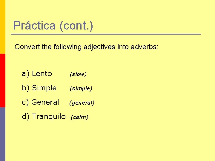 Práctica (cont. ) Convert the following adjectives into adverbs: a) Lento (slow) b) Simple