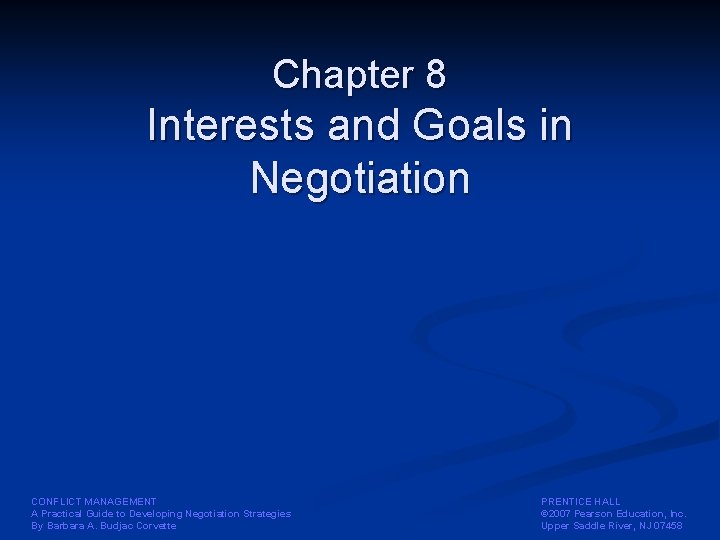 Chapter 8 Interests and Goals in Negotiation CONFLICT MANAGEMENT A Practical Guide to Developing