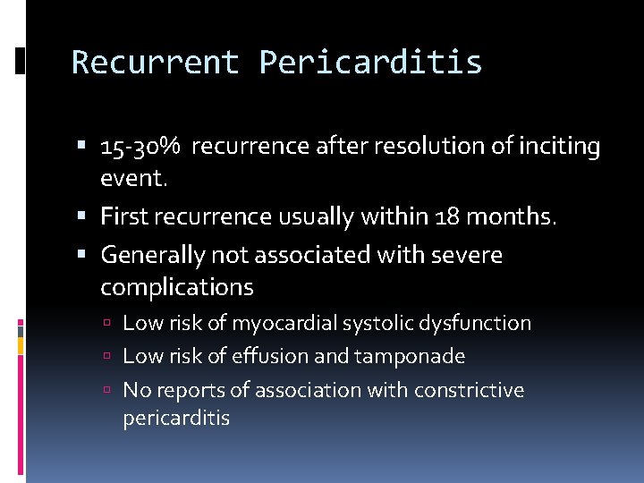 Recurrent Pericarditis 15 -30% recurrence after resolution of inciting event. First recurrence usually within
