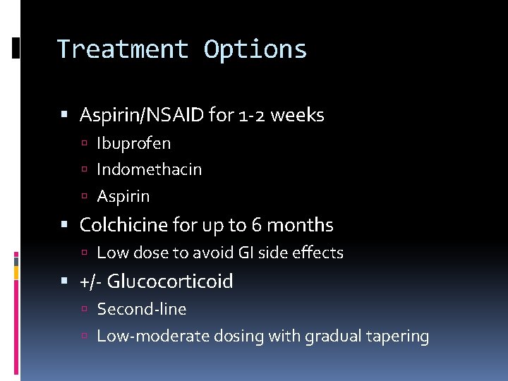 Treatment Options Aspirin/NSAID for 1 -2 weeks Ibuprofen Indomethacin Aspirin Colchicine for up to