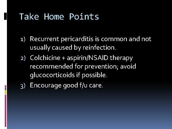 Take Home Points 1) Recurrent pericarditis is common and not usually caused by reinfection.