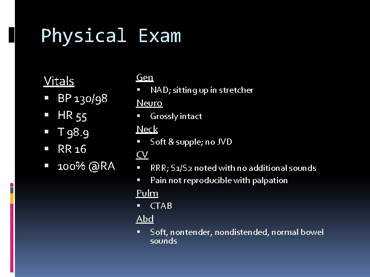 Physical Exam Vitals BP 130/98 HR 55 T 98. 9 RR 16 100% @RA