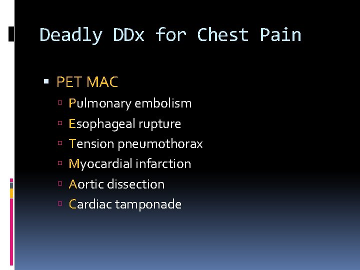 Deadly DDx for Chest Pain PET MAC Pulmonary embolism Esophageal rupture Tension pneumothorax Myocardial