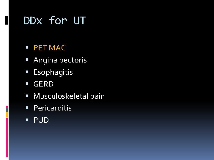 DDx for UT PET MAC Angina pectoris Esophagitis GERD Musculoskeletal pain Pericarditis PUD 