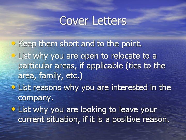 Cover Letters • Keep them short and to the point. • List why you