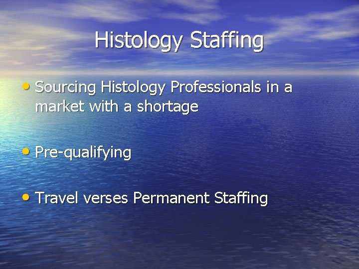 Histology Staffing • Sourcing Histology Professionals in a market with a shortage • Pre-qualifying