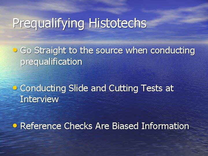 Prequalifying Histotechs • Go Straight to the source when conducting prequalification • Conducting Slide