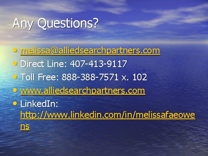 Any Questions? • melissa@alliedsearchpartners. com • Direct Line: 407 -413 -9117 • Toll Free: