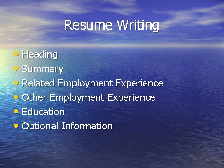 Resume Writing • Heading • Summary • Related Employment Experience • Other Employment Experience