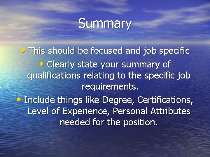 Summary • This should be focused and job specific • Clearly state your summary