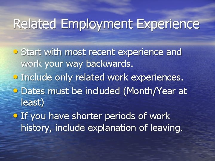 Related Employment Experience • Start with most recent experience and work your way backwards.