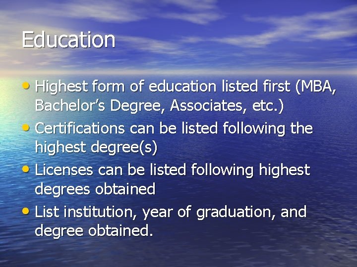 Education • Highest form of education listed first (MBA, Bachelor’s Degree, Associates, etc. )