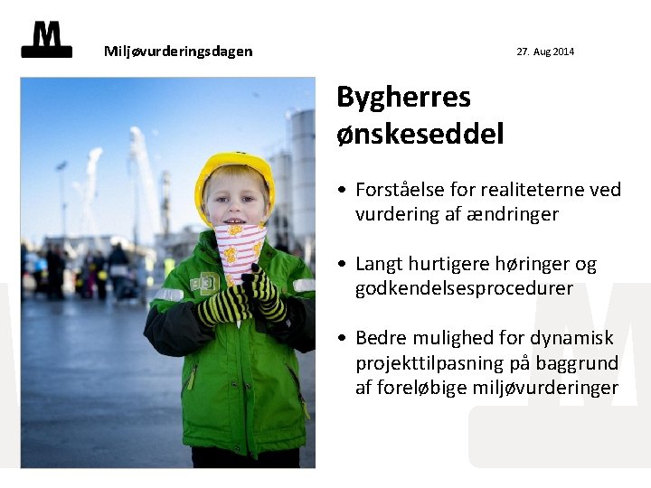 Miljøvurderingsdagen 27. Aug 2014 Bygherres ønskeseddel • Forståelse for realiteterne ved vurdering af ændringer