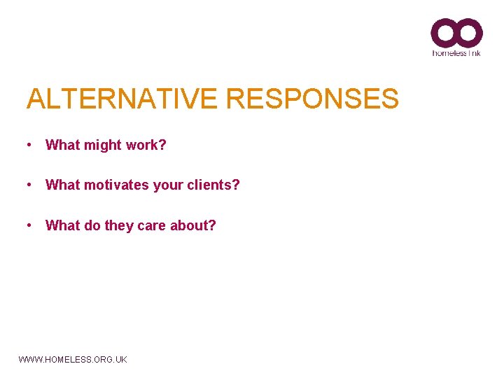 ALTERNATIVE RESPONSES • What might work? • What motivates your clients? • What do