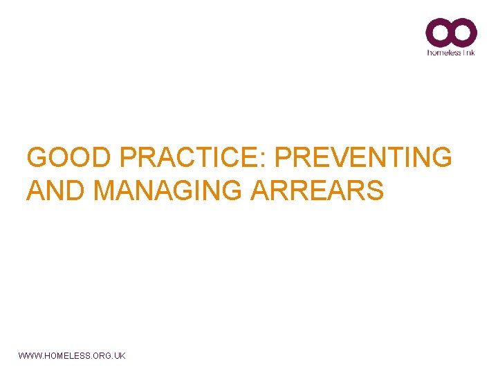 GOOD PRACTICE: PREVENTING AND MANAGING ARREARS WWW. HOMELESS. ORG. UK 