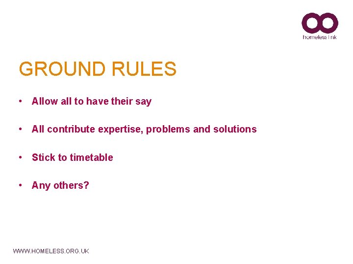 GROUND RULES • Allow all to have their say • All contribute expertise, problems