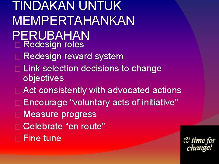 TINDAKAN UNTUK MEMPERTAHANKAN PERUBAHAN � Redesign roles � Redesign reward system � Link selection