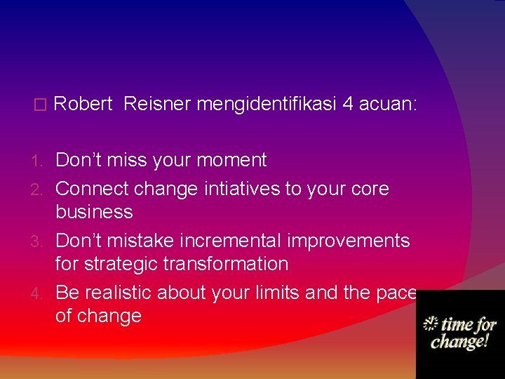 � Robert Reisner mengidentifikasi 4 acuan: Don’t miss your moment 2. Connect change intiatives