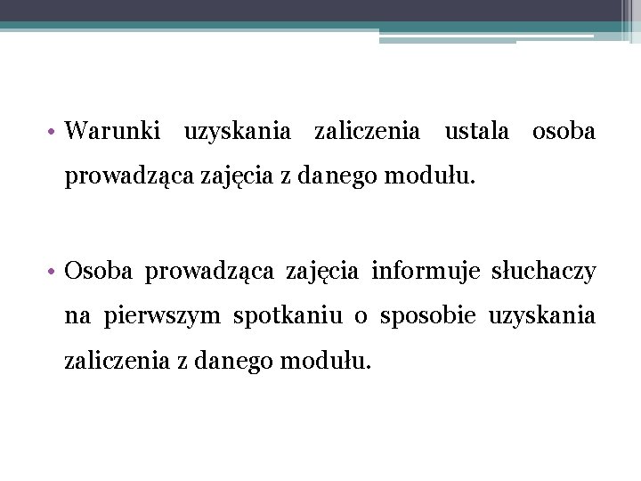  • Warunki uzyskania zaliczenia ustala osoba prowadząca zajęcia z danego modułu. • Osoba