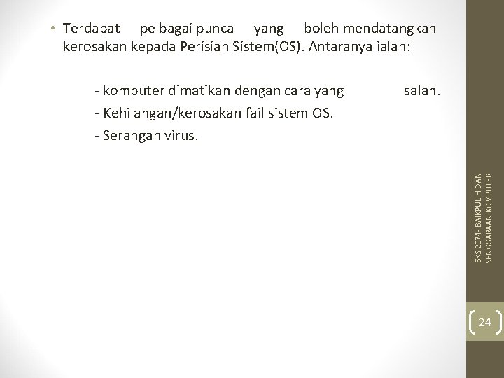 • Terdapat pelbagai punca yang boleh mendatangkan kerosakan kepada Perisian Sistem(OS). Antaranya ialah: