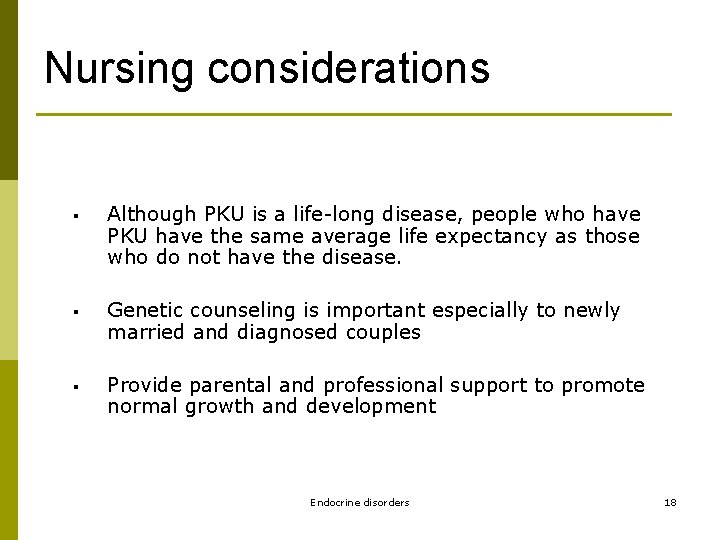 Nursing considerations § Although PKU is a life-long disease, people who have PKU have