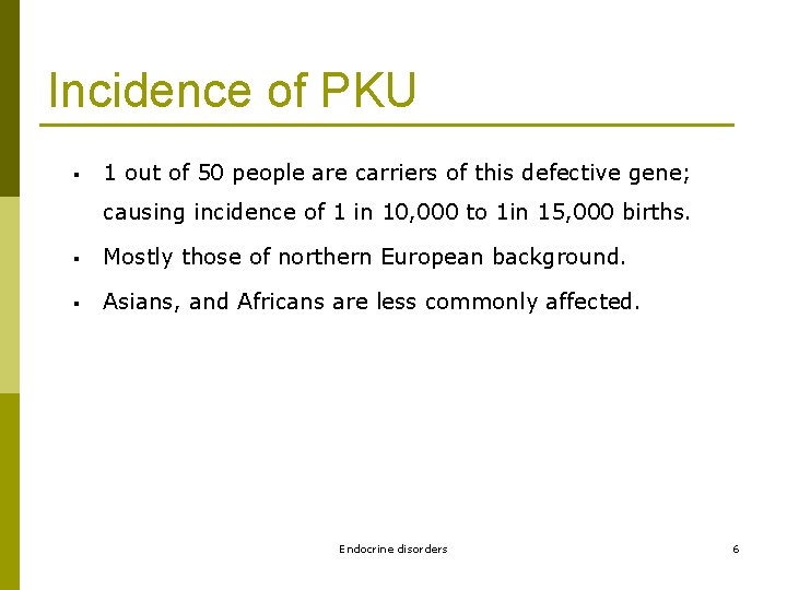 Incidence of PKU § 1 out of 50 people are carriers of this defective