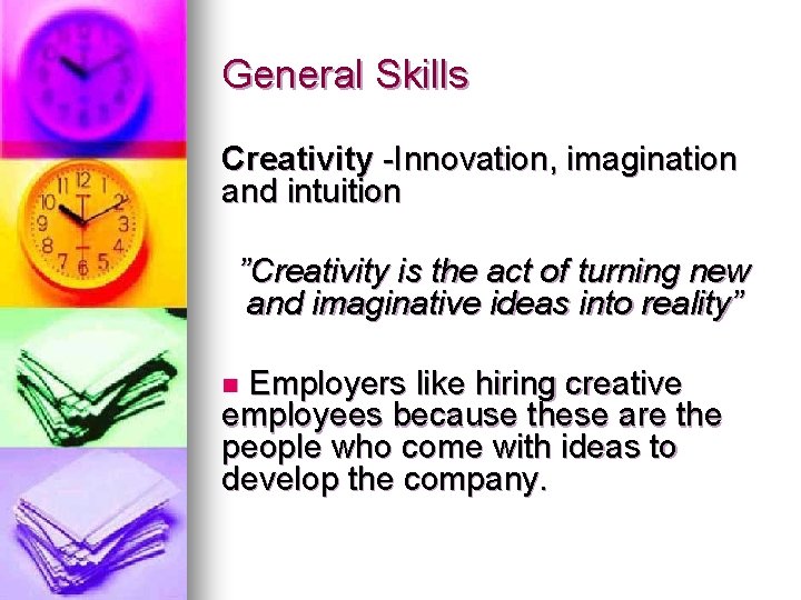 General Skills Creativity -Innovation, imagination and intuition ”Creativity is the act of turning new