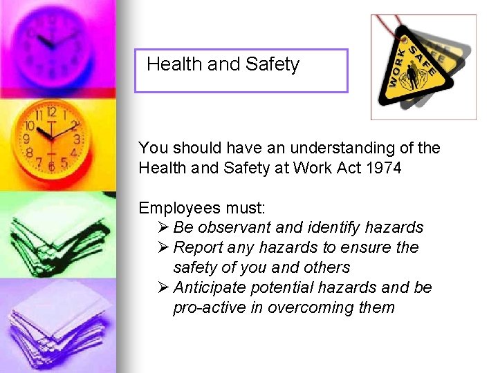 Health and Safety You should have an understanding of the Health and Safety at