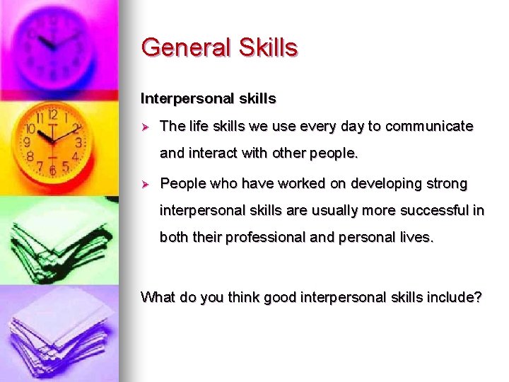 General Skills Interpersonal skills Ø The life skills we use every day to communicate