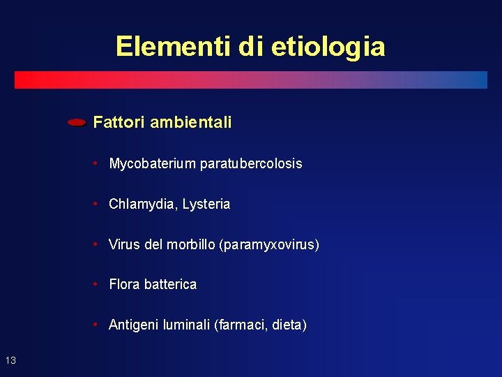 Elementi di etiologia Fattori ambientali • Mycobaterium paratubercolosis • Chlamydia, Lysteria • Virus del