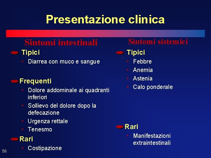 Presentazione clinica Sintomi intestinali Tipici • Diarrea con muco e sangue • • Frequenti