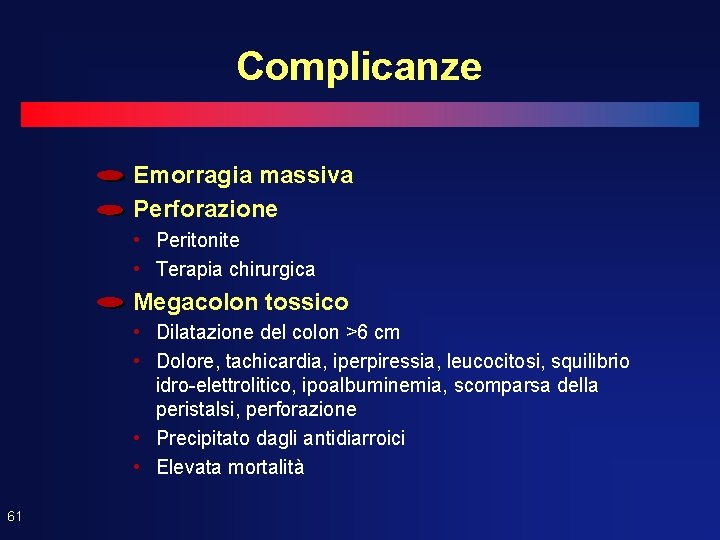 Complicanze Emorragia massiva Perforazione • Peritonite • Terapia chirurgica Megacolon tossico • Dilatazione del