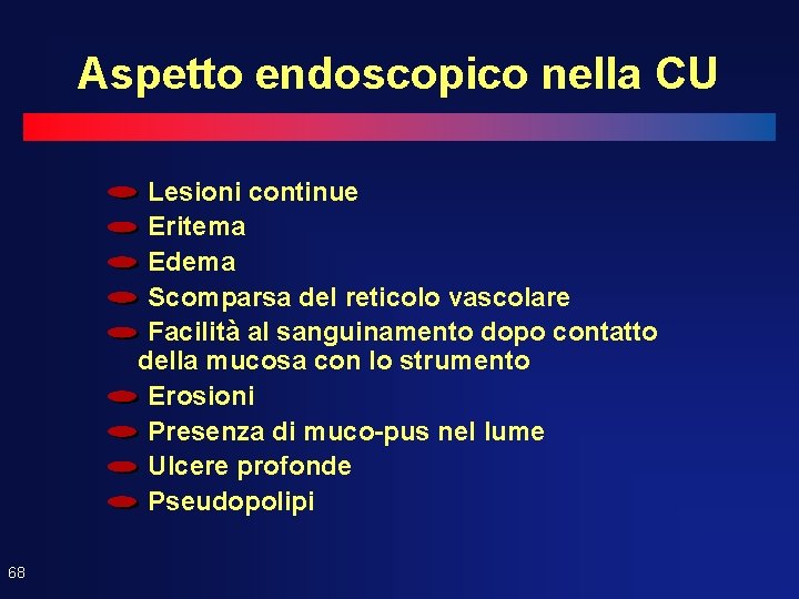 Aspetto endoscopico nella CU Lesioni continue Eritema Edema Scomparsa del reticolo vascolare Facilità al