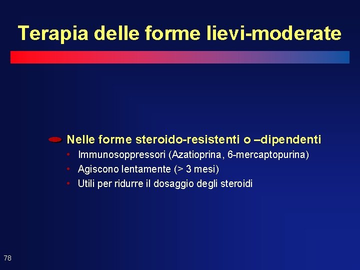 Terapia delle forme lievi-moderate Nelle forme steroido-resistenti o –dipendenti • Immunosoppressori (Azatioprina, 6 -mercaptopurina)