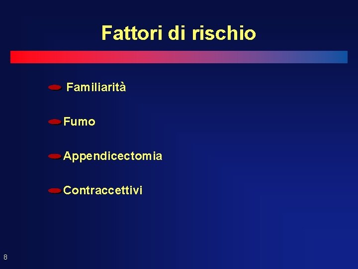 Fattori di rischio Familiarità Fumo Appendicectomia Contraccettivi 8 