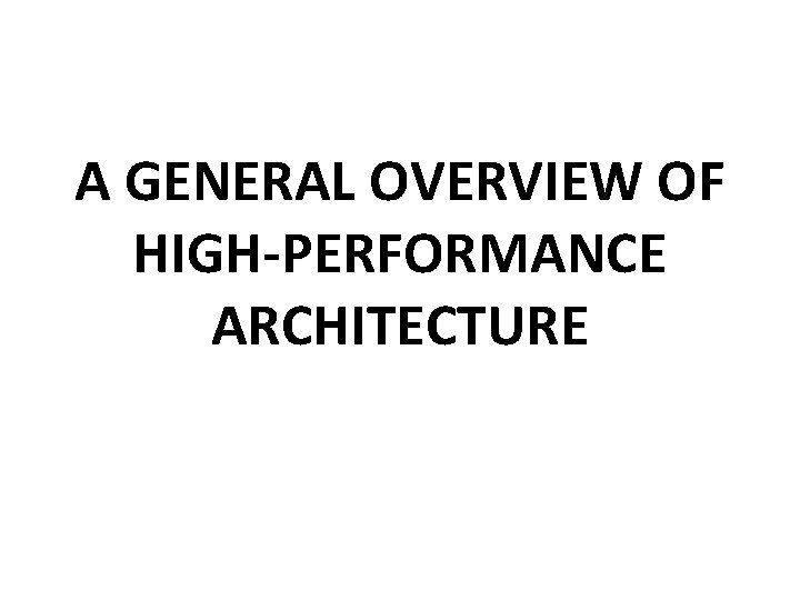 A GENERAL OVERVIEW OF HIGH-PERFORMANCE ARCHITECTURE 