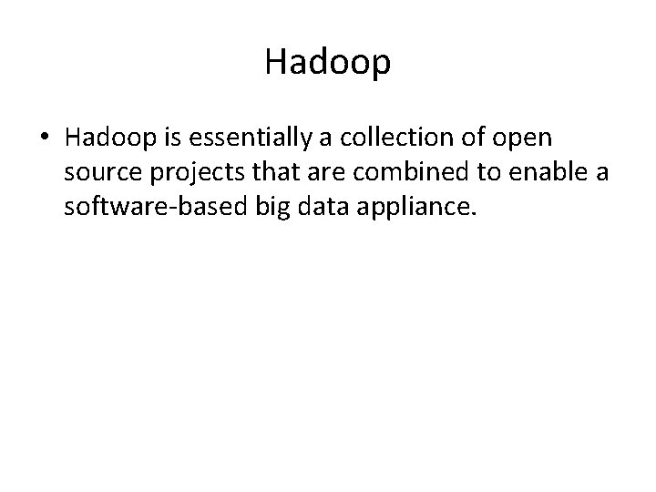 Hadoop • Hadoop is essentially a collection of open source projects that are combined