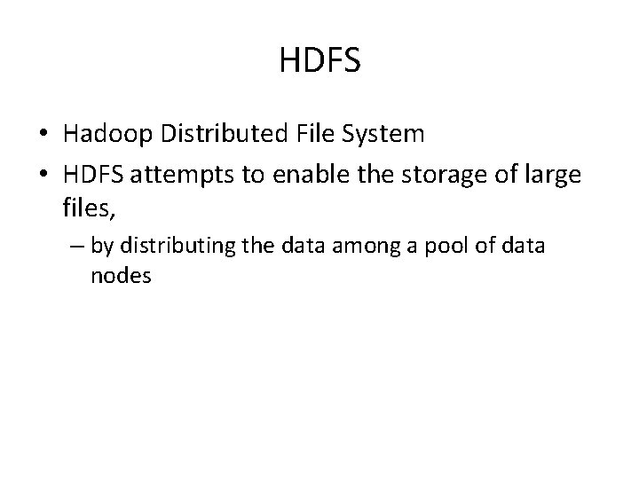 HDFS • Hadoop Distributed File System • HDFS attempts to enable the storage of