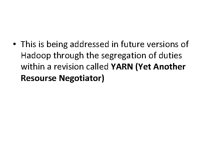  • This is being addressed in future versions of Hadoop through the segregation
