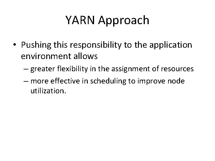 YARN Approach • Pushing this responsibility to the application environment allows – greater flexibility