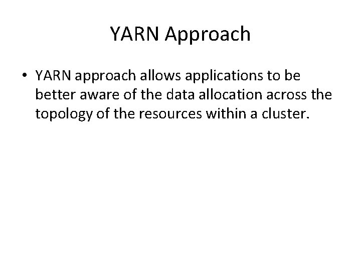 YARN Approach • YARN approach allows applications to be better aware of the data