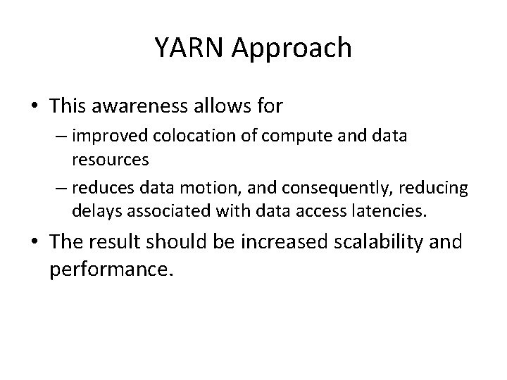 YARN Approach • This awareness allows for – improved colocation of compute and data