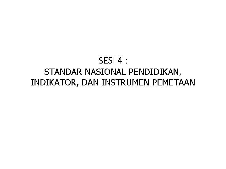 SESI 4 : STANDAR NASIONAL PENDIDIKAN, INDIKATOR, DAN INSTRUMEN PEMETAAN 