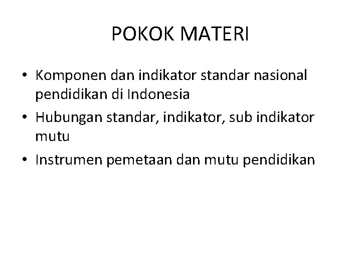 POKOK MATERI • Komponen dan indikator standar nasional pendidikan di Indonesia • Hubungan standar,
