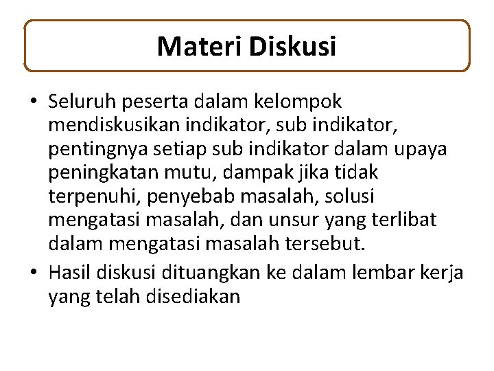 Materi Diskusi • Seluruh peserta dalam kelompok mendiskusikan indikator, sub indikator, pentingnya setiap sub