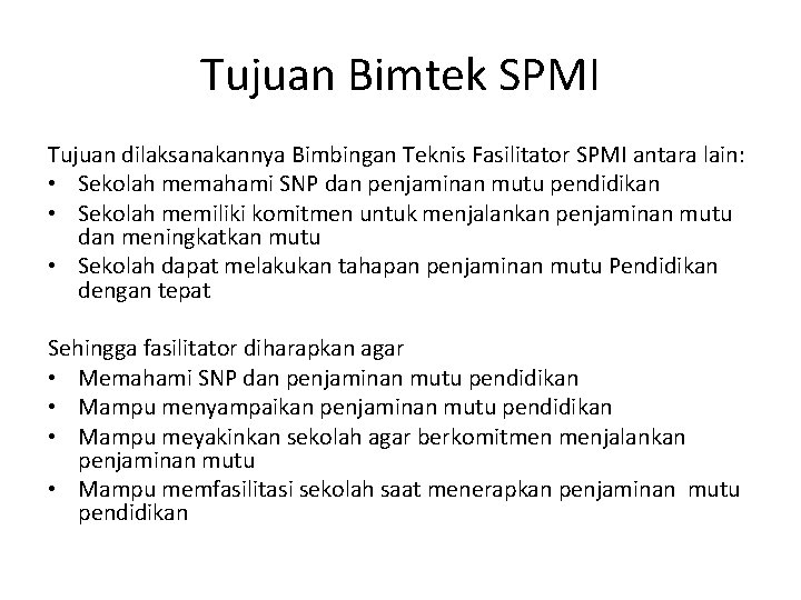 Tujuan Bimtek SPMI Tujuan dilaksanakannya Bimbingan Teknis Fasilitator SPMI antara lain: • Sekolah memahami