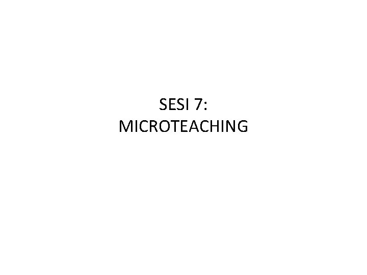 SESI 7: MICROTEACHING 