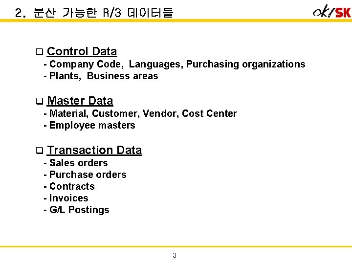 2. 분산 가능한 R/3 데이터들 q Control Data - Company Code, Languages, Purchasing organizations