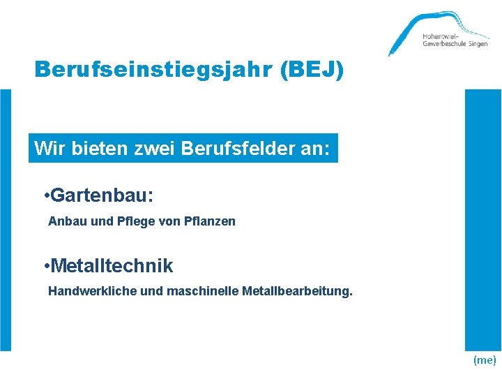 Berufseinstiegsjahr (BEJ) Wir bieten zwei Berufsfelder an: • Gartenbau: Anbau und Pflege von Pflanzen