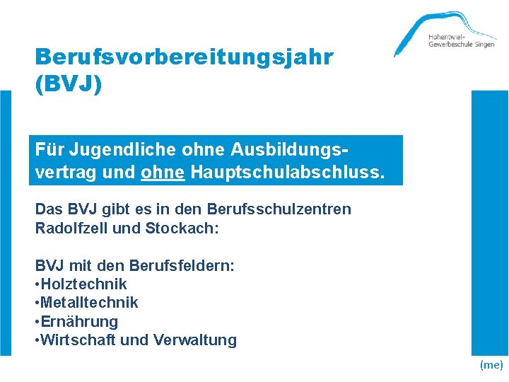 Berufsvorbereitungsjahr (BVJ) Für Jugendliche ohne Ausbildungsvertrag und ohne Hauptschulabschluss. Das BVJ gibt es in